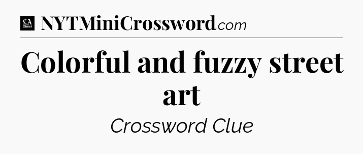 Colorful and fuzzy street art - LA Times Crossword