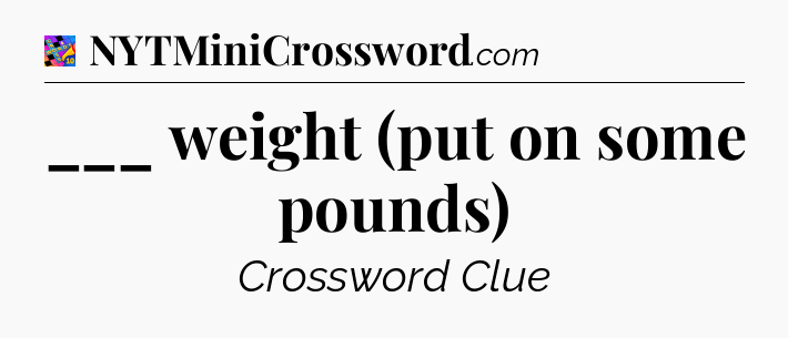 ___ weight (put on some pounds) Crossword Clue