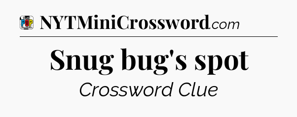 Snug bug's spot Crossword Clue