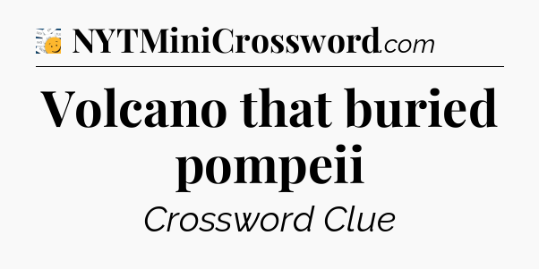 Volcano that buried pompeii - 7 Little Words