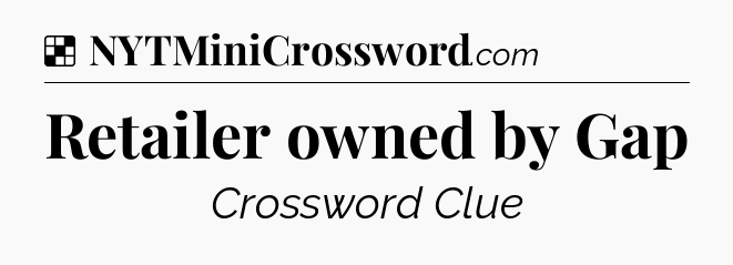 Solution: Retailer owned by Gap - NYT Crossword