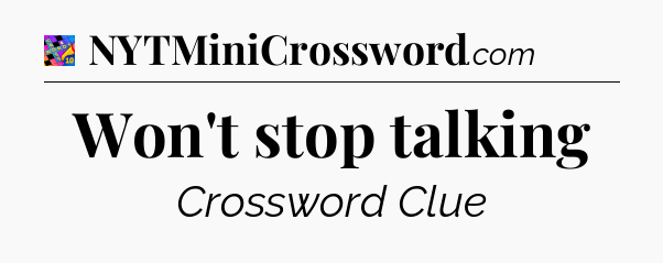 Won't stop talking Crossword Clue