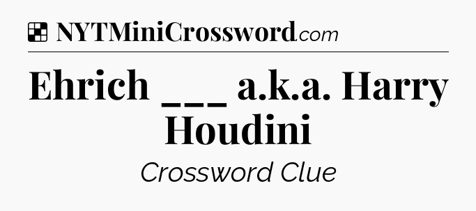 Solution: Ehrich ___ a.k.a. Harry Houdini - NYT Crossword