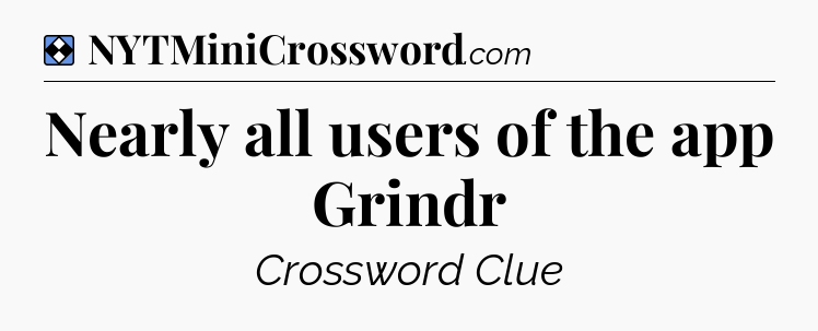 Solution: Nearly all users of the app Grindr - NYT Mini Crossword