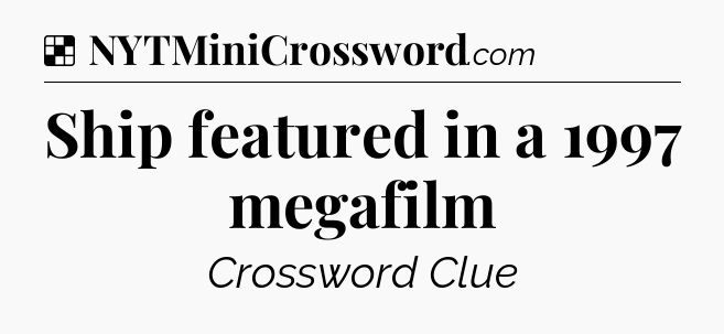Solution: Ship featured in a 1997 megafilm - NYT Crossword
