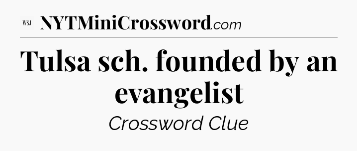 Tulsa sch. founded by an evangelist - WSJ Crossword