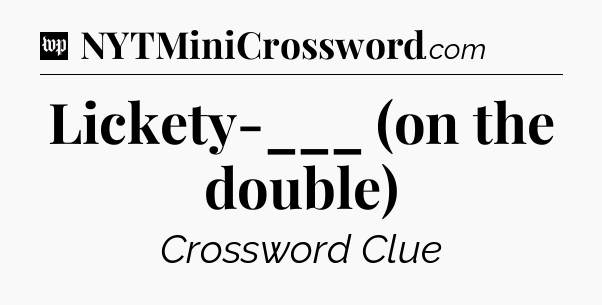 Lickety-___ (on the double) Crossword Clue