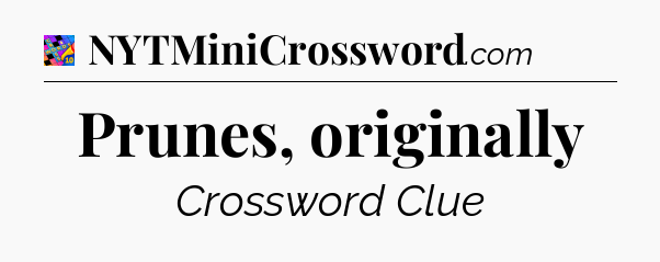 Prunes, originally Crossword Clue