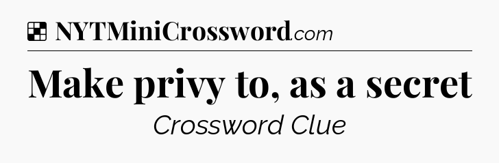 Solution: Make privy to, as a secret - NYT Crossword