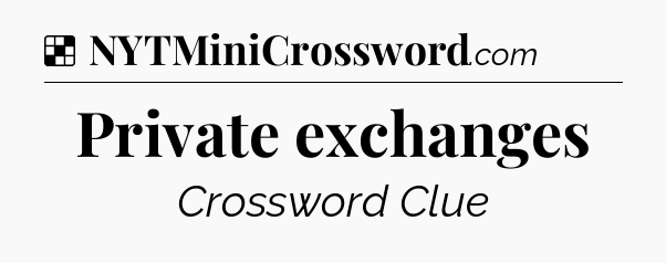 Solution: Private exchanges - NYT Crossword