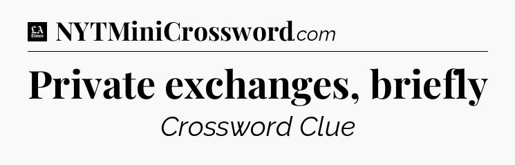 Private exchanges, briefly - LA Times Crossword