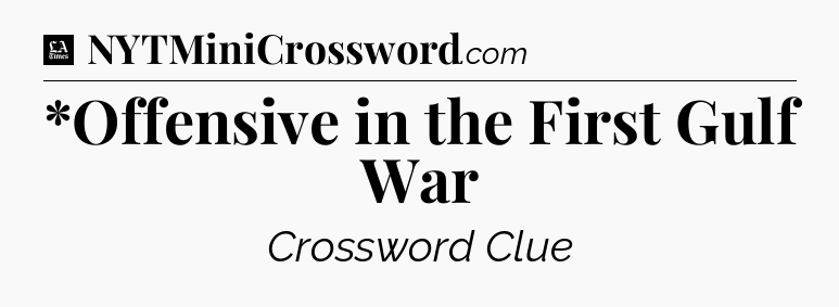 *Offensive in the First Gulf War - LA Times Crossword