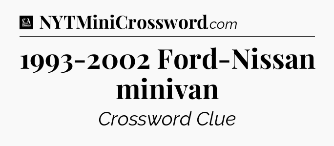 1993-2002 Ford-Nissan minivan - LA Times Crossword