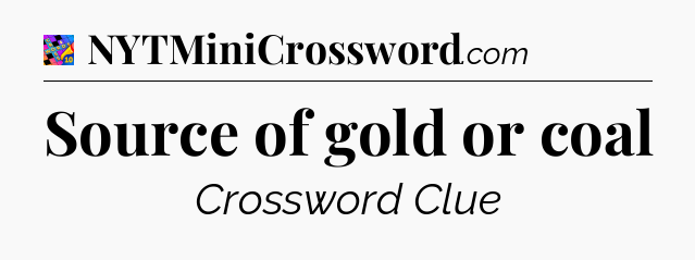 Source of gold or coal Crossword Clue