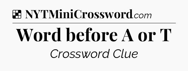 Solution: Word before A or T - NYT Crossword
