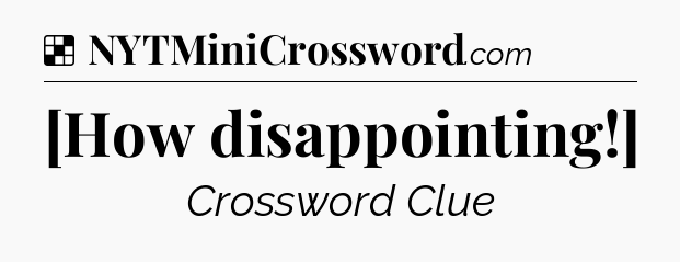 Solution: [How disappointing!] - NYT Crossword
