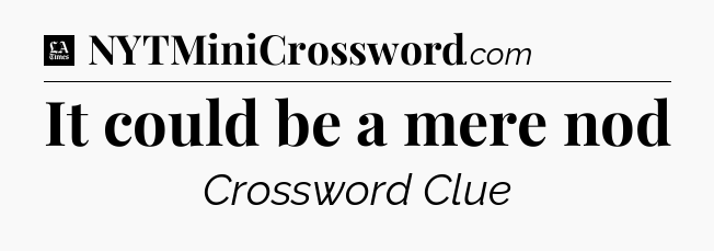 It could be a mere nod - LA Times Crossword