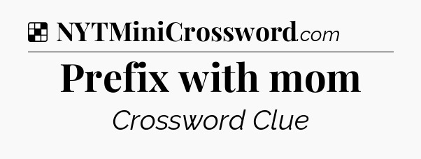 Solution: Prefix with mom - NYT Crossword