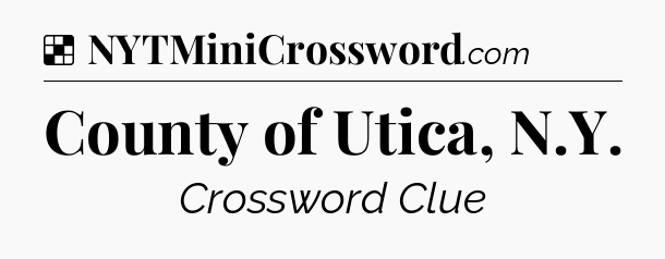 Solution: County of Utica, N.Y - NYT Crossword
