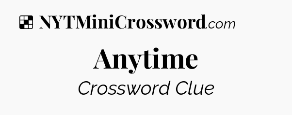 Solution: Anytime - NYT Crossword
