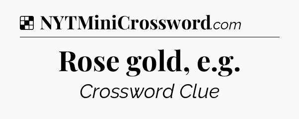 Solution: Rose gold, e.g - NYT Crossword