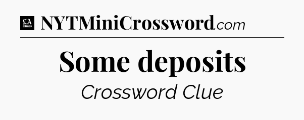 Some deposits - LA Times Crossword
