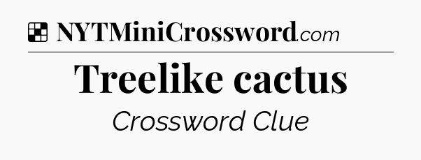 Solution: Treelike cactus - NYT Crossword