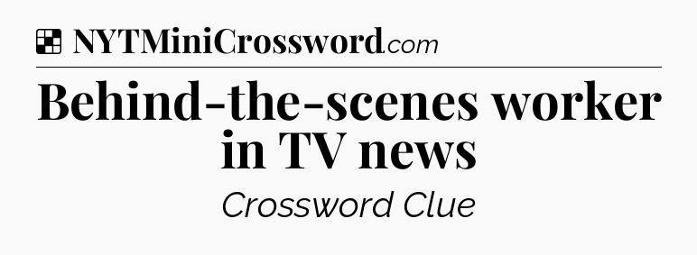 Solution: Behind-the-scenes worker in TV news - NYT Crossword