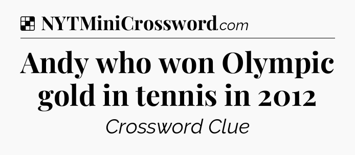 Solution: Andy who won Olympic gold in tennis in 2012 - NYT Crossword