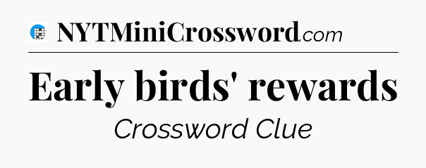 Early birds' rewards Crossword Clue