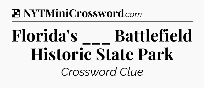 Solution: Florida's ___ Battlefield Historic State Park - NYT Crossword