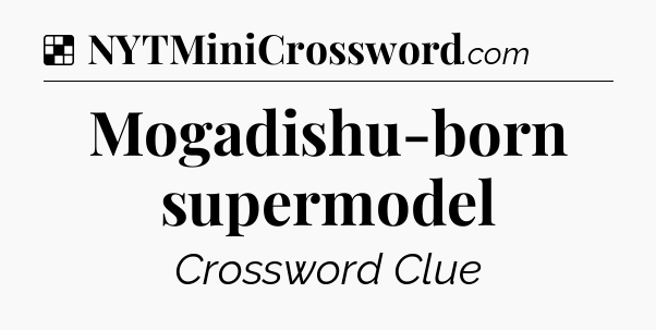Solution: Mogadishu-born supermodel - NYT Crossword