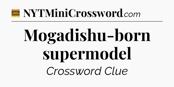 Mogadishu-born supermodel - Eugene Sheffer Crossword