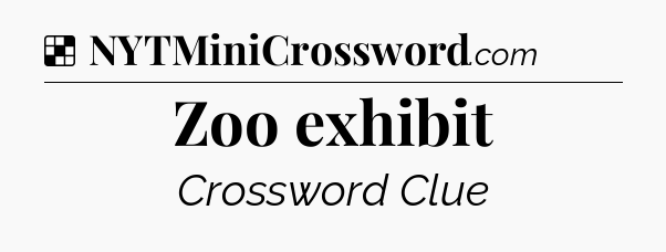 Solution: Zoo exhibit - NYT Crossword