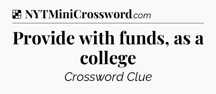 Solution: Provide with funds, as a college - NYT Crossword