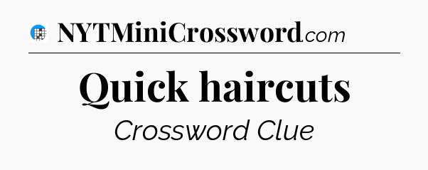 Quick haircuts Crossword Clue