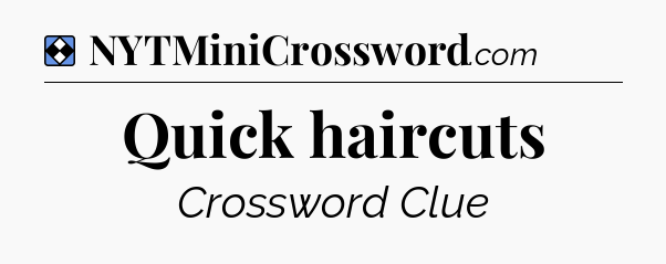 Solution: Quick haircuts - NYT Mini Crossword