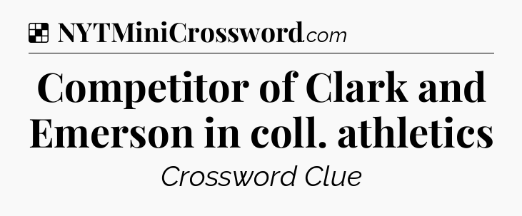 Solution: Competitor of Clark and Emerson in coll. athletics - NYT Crossword