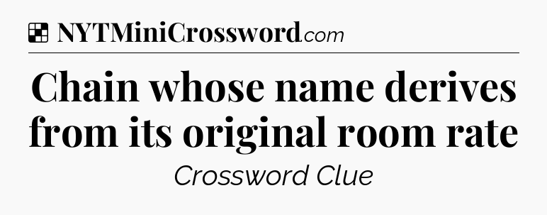 Solution: Chain whose name derives from its original room rate - NYT Crossword