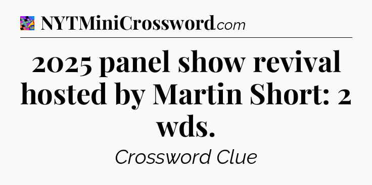 2025 panel show revival hosted by Martin Short: 2 wds Crossword Clue