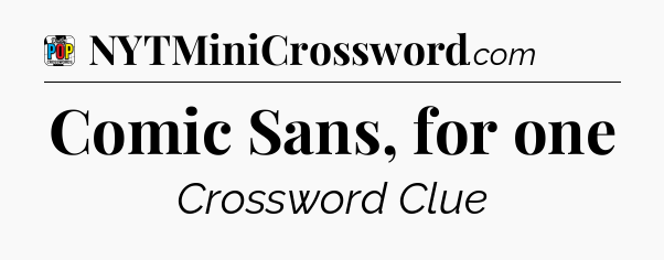 Comic Sans, for one Crossword Clue
