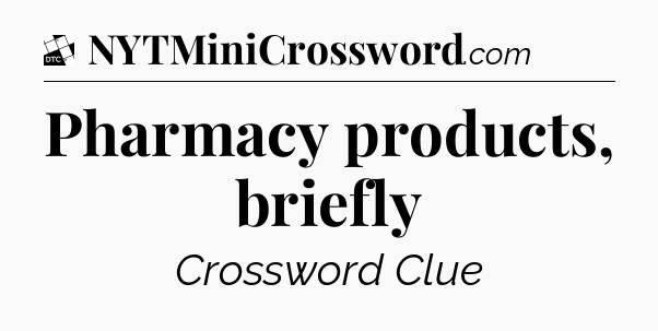 Pharmacy products, briefly - Daily Themed Classic Crossword