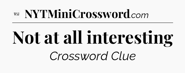 Not at all interesting - WSJ Crossword