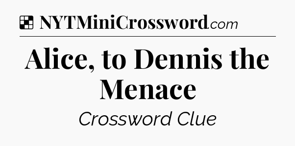 Solution: Alice, to Dennis the Menace - NYT Crossword