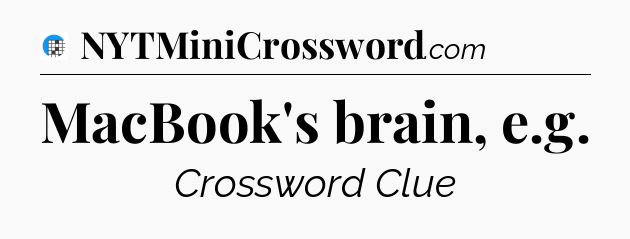 MacBook's brain, e.g Crossword Clue