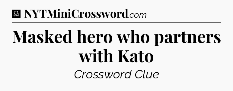 Masked hero who partners with Kato - LA Times Crossword