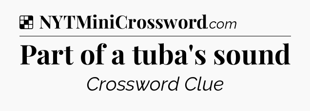 Solution: Part of a tuba's sound - NYT Crossword