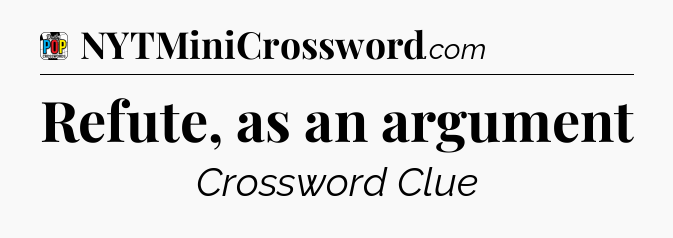 Refute, as an argument Crossword Clue