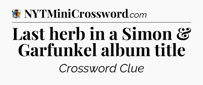 Last herb in a Simon & Garfunkel album title Crossword Clue