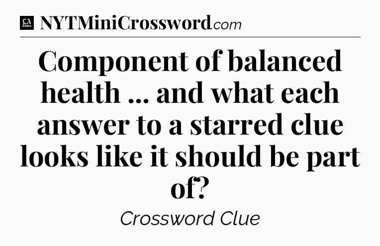 Component of balanced health ... and what each answer to a starred clue looks like it should be part of - LA Times Crossword